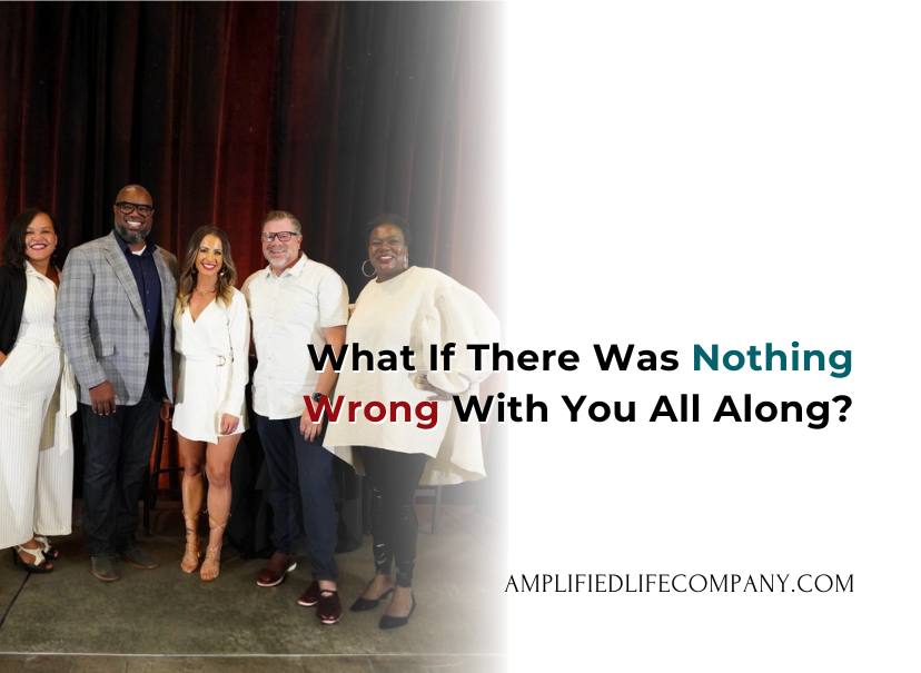 What If There Was Nothing Wrong With You All Along?