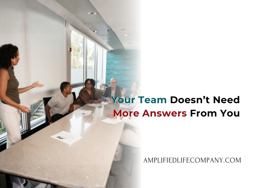 Your Team Doesn’t Need More Answers From You